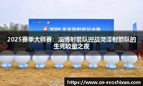 2025赛季大师赛：淄博射箭队迎战菏泽射箭队的生死较量之夜